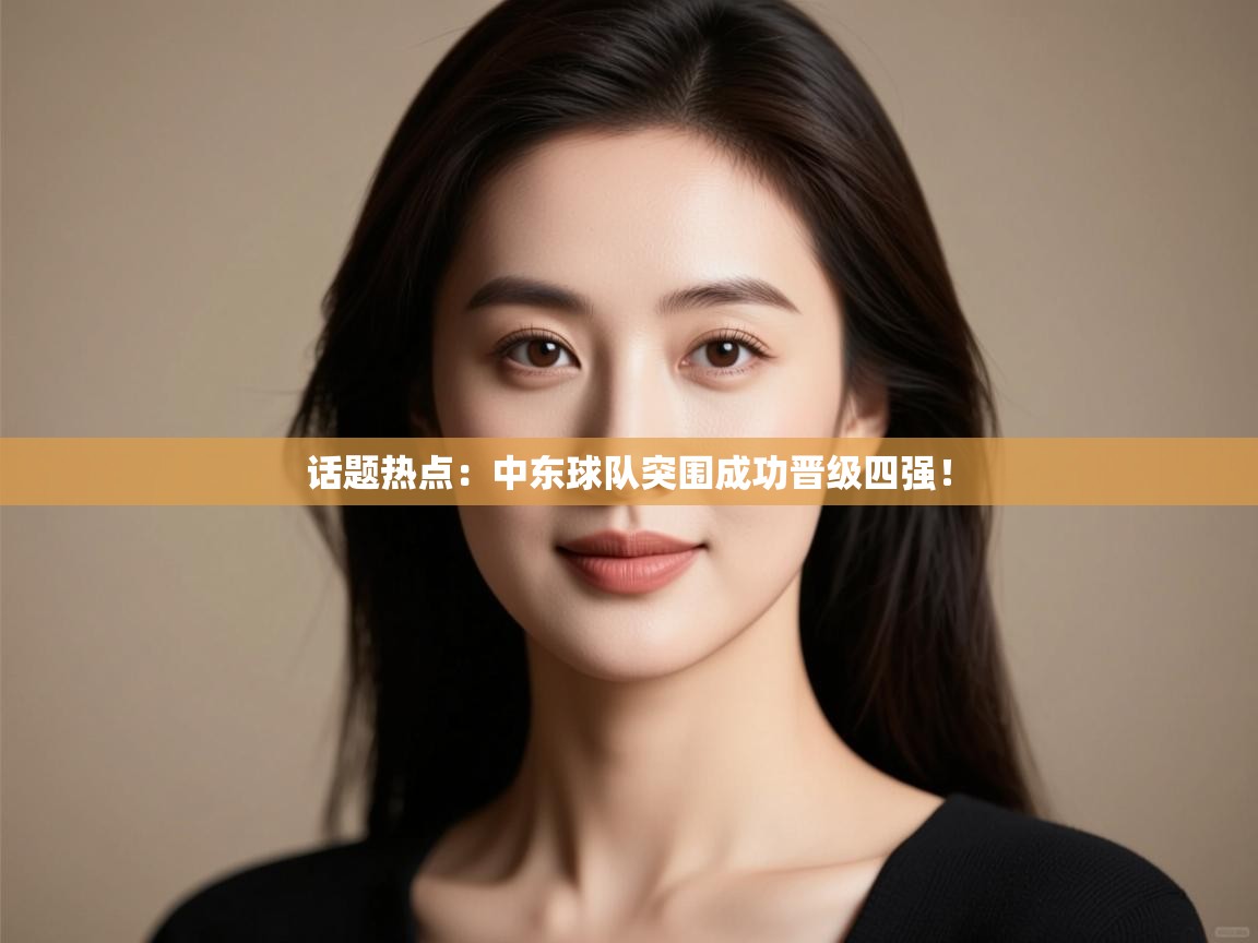话题热点：中东球队突围成功晋级四强！  第2张